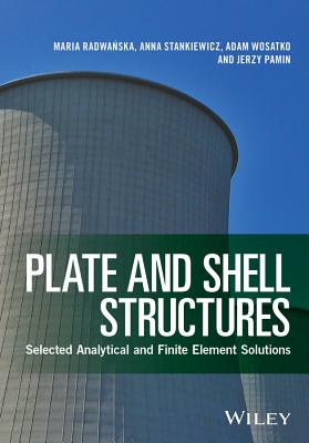 Plate and Shell Structures: Selected Analytical and Finite Element Solutions - Radwanska, Maria, and Stankiewicz, Anna, and Wosatko, Adam