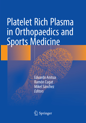 Platelet Rich Plasma in Orthopaedics and Sports Medicine - Anitua, Eduardo (Editor), and Cugat, Ramn (Editor), and Snchez, Mikel (Editor)