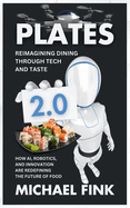 Plates 2.0: Reimagining Dining Through Tech and Taste: How AI, Robotics, and Innovation Are Redefining the Future of Food