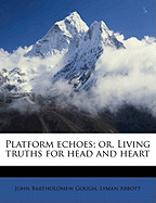 Platform Echoes; Or, Living Truths for Head and Heart