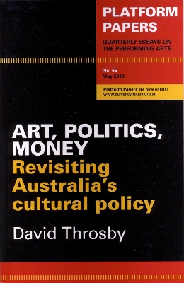 Platform Papers 55: Arts, Politics, Money: Revisiting Australia's Cultural Policy - Throsby, David