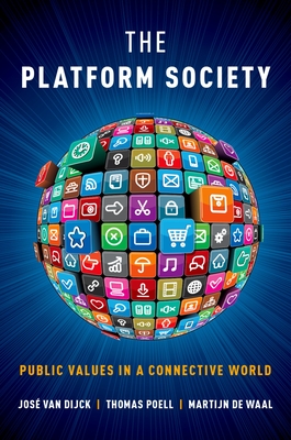 Platform Society: Public Values in a Connective World - Van Dijck, Jose, and Poell, Thomas, and de Waal, Martijn