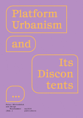 Platform Urbanism and Its Discontents - Moertenboeck, Peter (Editor), and Mooshammer, Helge (Editor)
