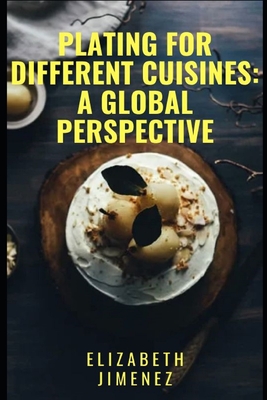 Plating for Different Cuisines: A Global Perspective - Jimenez, Elizabeth