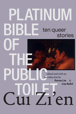 Platinum Bible of the Public Toilet: Ten Queer Stories - Cui, Zi'en, and Liu, Petrus (Editor), and Rofel, Lisa (Editor)