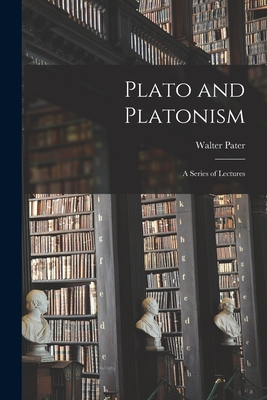 Plato and Platonism: a Series of Lectures - Pater, Walter 1839-1894
