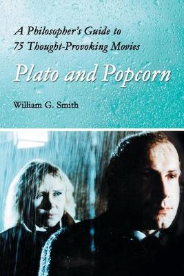 Plato and Popcorn: A Philosopher's Guide to 75 Thought-Provoking Movies - Smith, William G