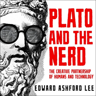 Plato and the Nerd: The Creative Partnership of Humans and Technology - Lee, Edward Ashford, and Pabon, Timothy Andrs (Read by)