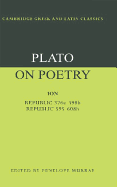 Plato on Poetry: Ion; Republic 376e-398b9; Republic 595-608b10