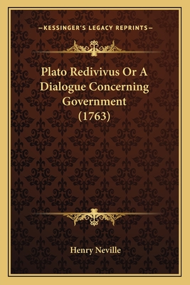 Plato Redivivus or a Dialogue Concerning Government (1763) - Neville, Henry