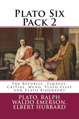 Plato Six Pack 2: The Republic, Timaeus, Critias, Meno, Plato essay and Plato Biography - Emerson, Ralph Waldo, and Hubbard, Elbert, and Jowett, Benjamin (Translated by)