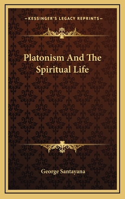 Platonism And The Spiritual Life - Santayana, George, Professor