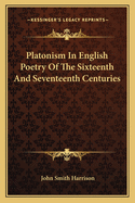 Platonism In English Poetry Of The Sixteenth And Seventeenth Centuries