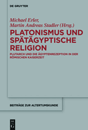 Platonismus Und Sptgyptische Religion: Plutarch Und Die gyptenrezeption in Der Rmischen Kaiserzeit