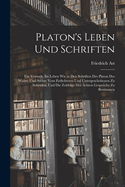 Platon's Leben Und Schriften: Ein Versuch, Im Leben Wie in Den Schriften Des Platon Des Wahre Und Sechte Vom Erdichteten Und Untergeschobenen Zu Scheiden, Und Die Zeitfolge Der chten Gesprche Zu Bestimmen