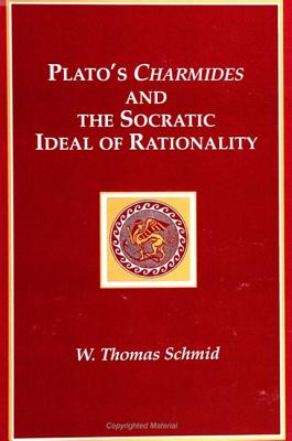 Plato's Charmides and the Socratic Ideal of Rationality - Schmid, W Thomas