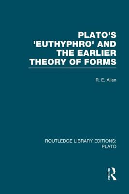 Plato's Euthyphro and the Earlier Theory of Forms (Rle: Plato): A Re-Interpretation of the Republic - Allen, R