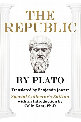 Plato's The Republic: Special Collector's Edition - Plato, and Jowett, Benjamin, Prof. (Translated by), and Kant, Ph D Colin (Introduction by)