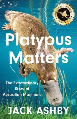 Platypus Matters: The Extraordinary Story of Australian Mammals - Ashby, Jack