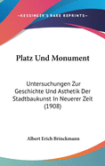 Platz Und Monument: Untersuchungen Zur Geschichte Und ?sthetik Der Stadtbaukunst in Neuerer Zeit