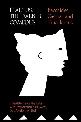 Plautus: The Darker Comedies. Bacchides, Casina, and Truculentus - Slavitt, David R. (Editor), and Plautus, T. Maccius (Editor), and Bovie, Palmer (Editor)