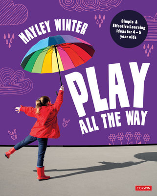 Play All the Way: Simple and Effective Learning Ideas for 4 - 5 year olds - Winter, Hayley