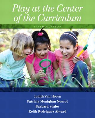 Play at the Center of the Curriculum - VanHoorn, Judith, and Nourot, Patricia, and Scales, Barbara