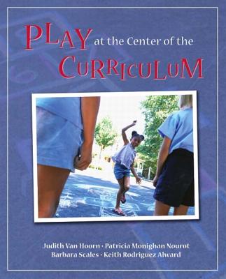 Play at the Center of the Curriculum - Van Hoorn, Judith, and Nourot, Patricia Monighan, and Scales, Barbara