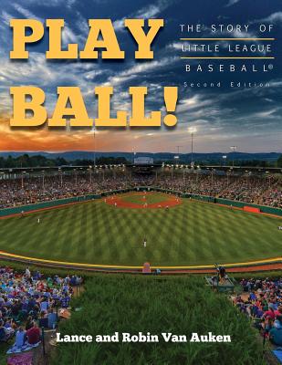 Play Ball! The Story of Little League Baseball - Van Auken, Lance, and Van Auken, Robin