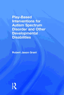 Play-Based Interventions for Autism Spectrum Disorder and Other Developmental Disabilities