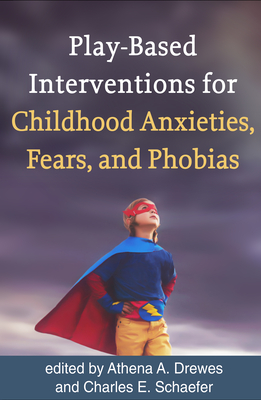 Play-Based Interventions for Childhood Anxieties, Fears, and Phobias - Drewes, Athena A. (Editor), and Schaefer, Charles E. (Editor)