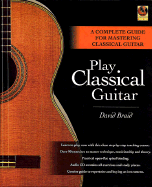 Play Classical Guitar: A Complete Guide for Mastering Classical Guitar