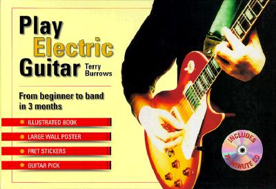 Play Electric Guitar: From Beginner to Band in 3 Months - Burrows, Terry, and Wickenden, Laura (Photographer)