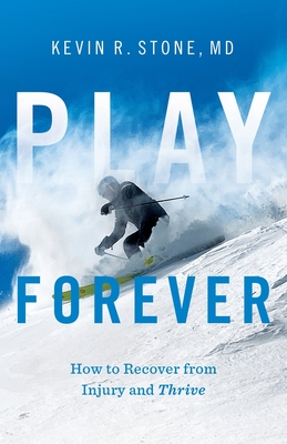 Play Forever: How to Recover From Injury and Thrive - Stone, Kevin R