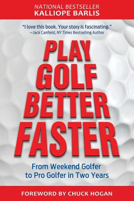 Play Golf Better Faster: From Weekend Golfer to Pro Golfer in Two Years - Barlis, Kalliope