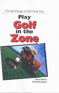 Play Golf in the Zone: The Psychology of Golf Made Easy
