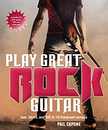 Play Great Rock Guitar: Jam, Shred, and Riff in 10 Foolproof Lessons