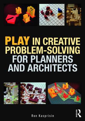 Play in Creative Problem-solving for Planners and Architects - Kasprisin, Ron