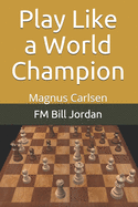 Play Like a World Champion: Magnus Carlsen