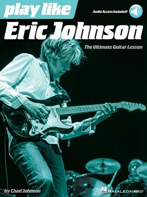 Play Like Eric Johnson: The Ultimate Guitar Lesson Book - Johnson, Eric