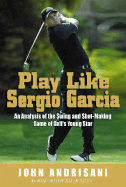 Play Like Sergio Garcia: An Analysis of the Swing and Shot-Making Game of Golf's Young Star