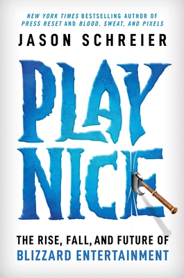 Play Nice: The Rise, Fall, and Future of Blizzard Entertainment - Schreier, Jason