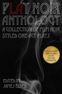 PLAY Noir Anthology: A Collection of Film Noir Styled One-Act Plays