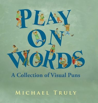 Play on Words: A Collection of Visual Puns - Truly, Michael