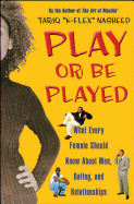 Play or Be Played: What Every Female Should Know about Men, Dating, and Relationships