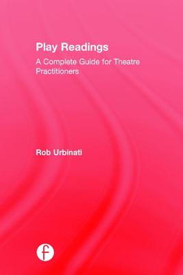 Play Readings: A Complete Guide for Theatre Practitioners - Urbinati, Rob