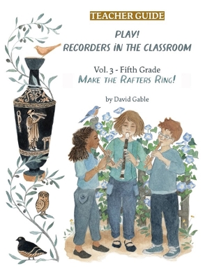 Play! Recorders in the Classroom: Volume 3: Fifth Grade Teacher's Edition - Gable, David