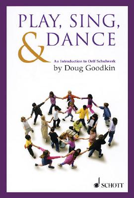 Play, Sing & Dance: An Introduction to Orff Schulwerk - Goodkin, Doug