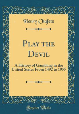 Play the Devil: A History of Gambling in the United States from 1492 to 1955 (Classic Reprint) - Chafetz, Henry