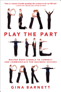 Play the Part: Master Body Signals to Connect and Communicate for Business Success